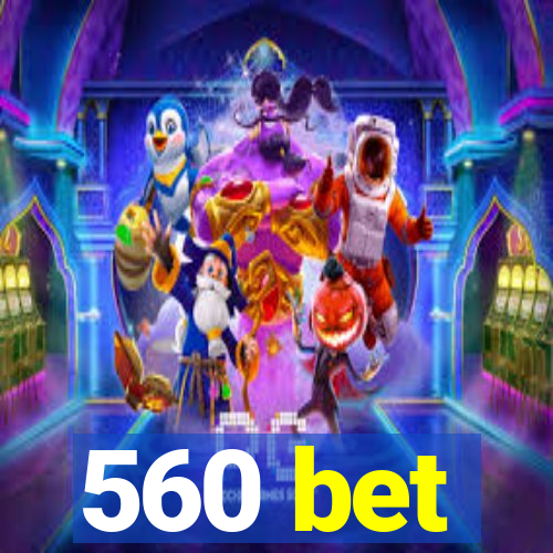 560 bet